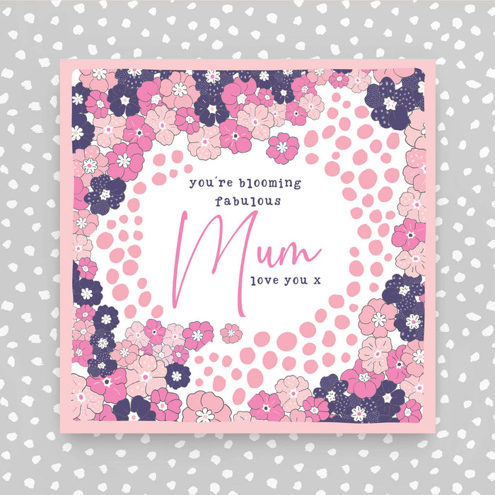 You're blooming fabulous Mum love you (CS18)